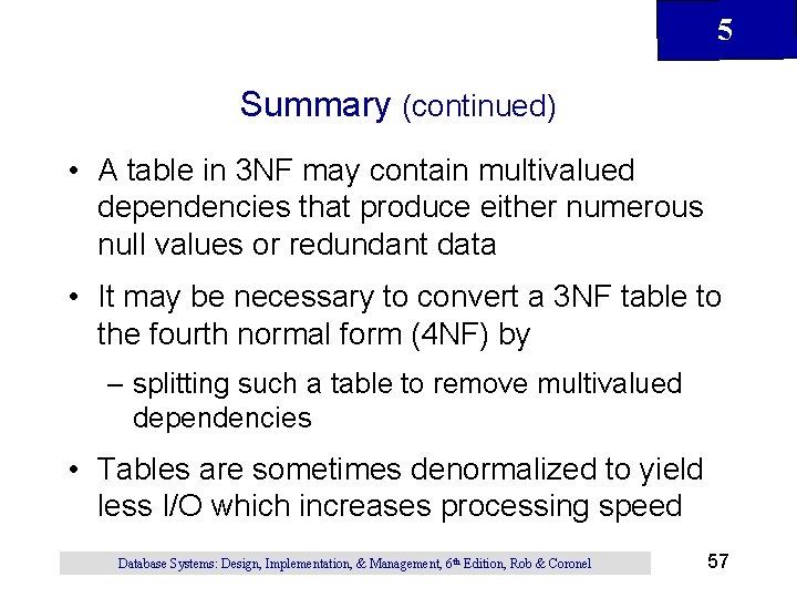 5 Summary (continued) • A table in 3 NF may contain multivalued dependencies that