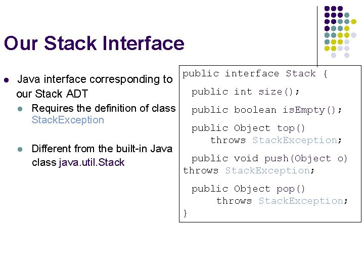 Our Stack Interface l Java interface corresponding to our Stack ADT l Requires the