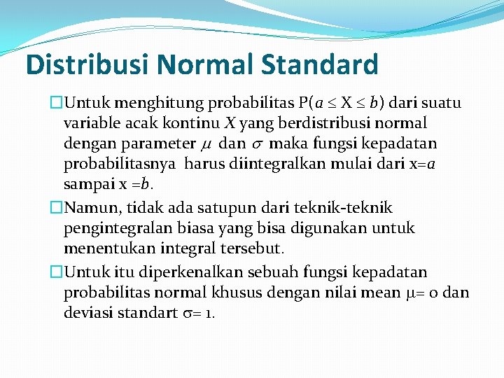 Distribusi Normal Standard �Untuk menghitung probabilitas P(a X b) dari suatu variable acak kontinu