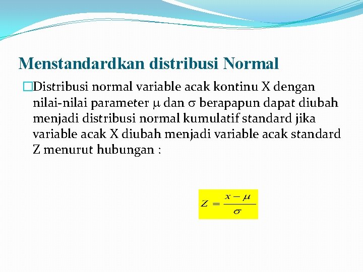 Menstandardkan distribusi Normal �Distribusi normal variable acak kontinu X dengan nilai-nilai parameter dan berapapun