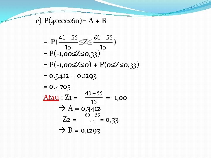 c) P(40≤x≤ 60)= A + B = = P(-1, 00≤Z≤ 0, 33) = P(-1,