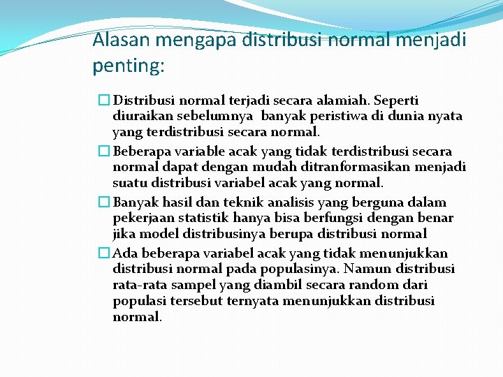 Alasan mengapa distribusi normal menjadi penting: � Distribusi normal terjadi secara alamiah. Seperti diuraikan