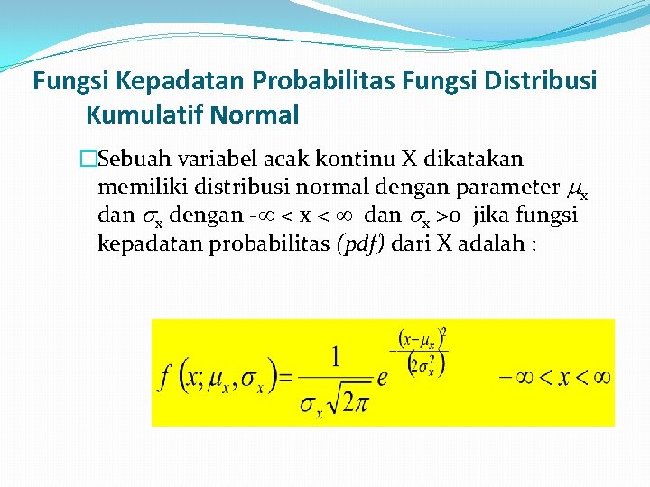 Fungsi Kepadatan Probabilitas Fungsi Distribusi Kumulatif Normal �Sebuah variabel acak kontinu X dikatakan memiliki