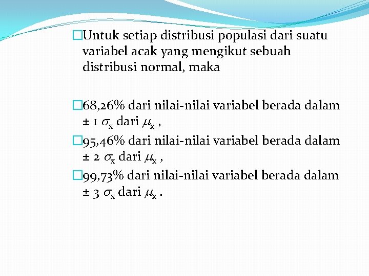 �Untuk setiap distribusi populasi dari suatu variabel acak yang mengikut sebuah distribusi normal, maka