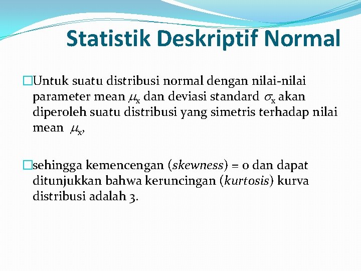 Statistik Deskriptif Normal �Untuk suatu distribusi normal dengan nilai-nilai parameter mean x dan deviasi