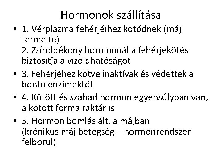 Hormonok szállítása • 1. Vérplazma fehérjéihez kötődnek (máj termelte) 2. Zsíroldékony hormonnál a fehérjekötés