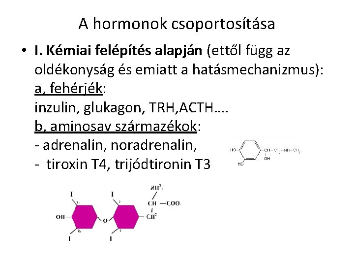 A hormonok csoportosítása • I. Kémiai felépítés alapján (ettől függ az oldékonyság és emiatt