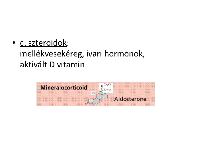  • c, szteroidok: mellékvesekéreg, ivari hormonok, aktivált D vitamin 