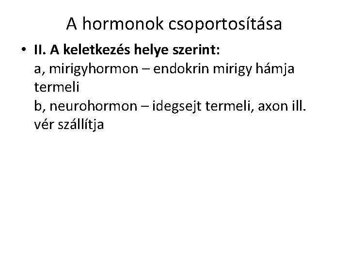 A hormonok csoportosítása • II. A keletkezés helye szerint: a, mirigyhormon – endokrin mirigy