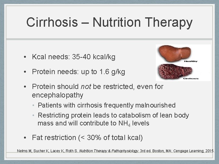 Cirrhosis – Nutrition Therapy • Kcal needs: 35 -40 kcal/kg • Protein needs: up