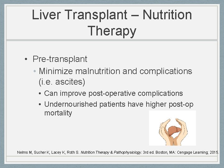 Liver Transplant – Nutrition Therapy • Pre-transplant • Minimize malnutrition and complications (i. e.