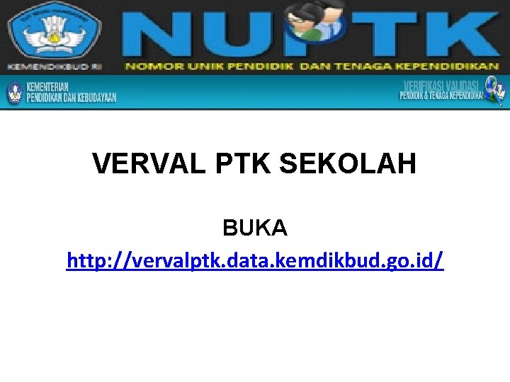 VERVAL PTK SEKOLAH BUKA http: //vervalptk. data. kemdikbud. go. id/ 