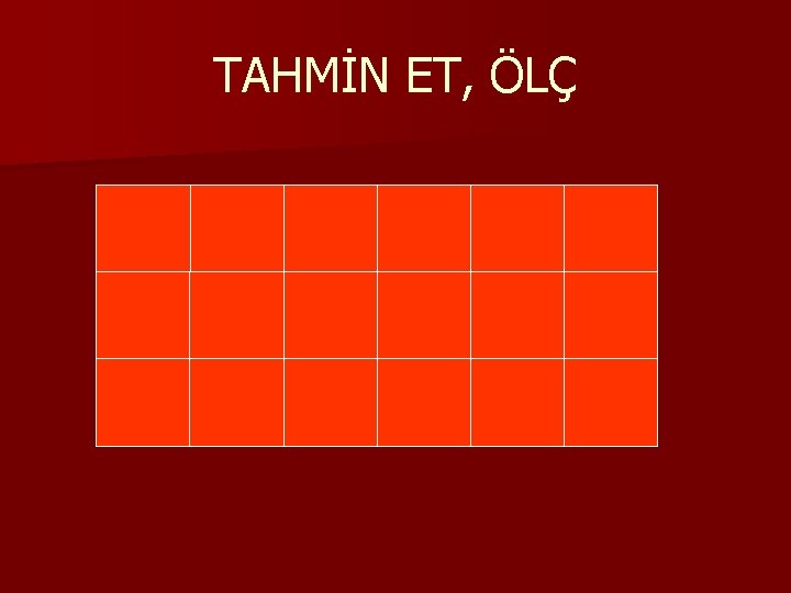 TAHMİN ET, ÖLÇ 