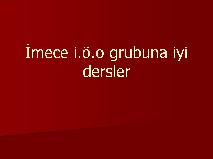 İmece i. ö. o grubuna iyi dersler 