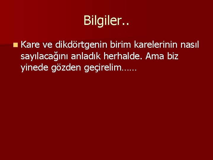 Bilgiler. . n Kare ve dikdörtgenin birim karelerinin nasıl sayılacağını anladık herhalde. Ama biz