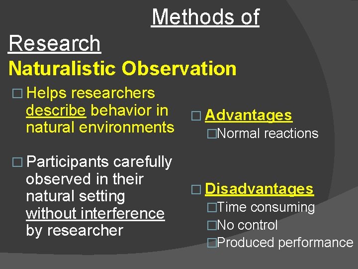 Methods of Research Naturalistic Observation � Helps researchers describe behavior in natural environments carefully