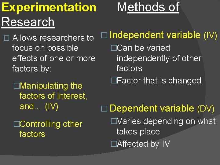 Experimentation Research � Methods of Allows researchers to � Independent variable (IV) �Can be