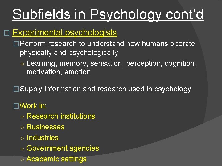 Subfields in Psychology cont’d � Experimental psychologists �Perform research to understand how humans operate