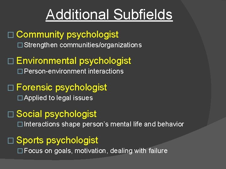 Additional Subfields � Community psychologist � Strengthen communities/organizations � Environmental psychologist � Person-environment interactions