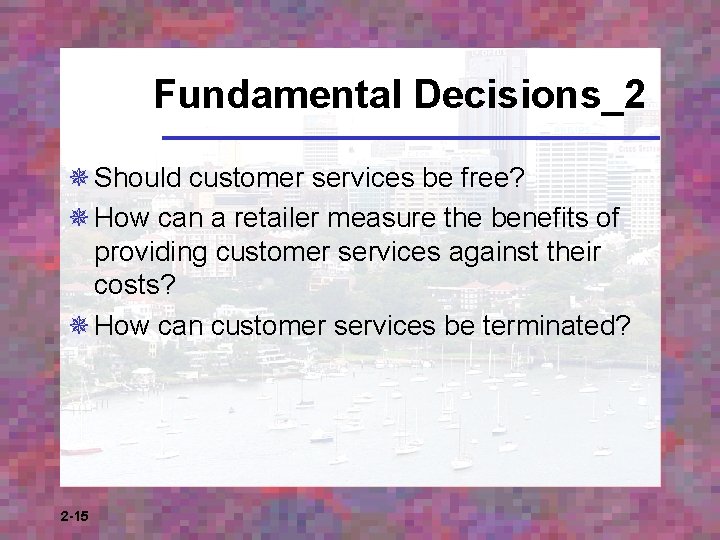 Fundamental Decisions_2 ¯ Should customer services be free? ¯ How can a retailer measure