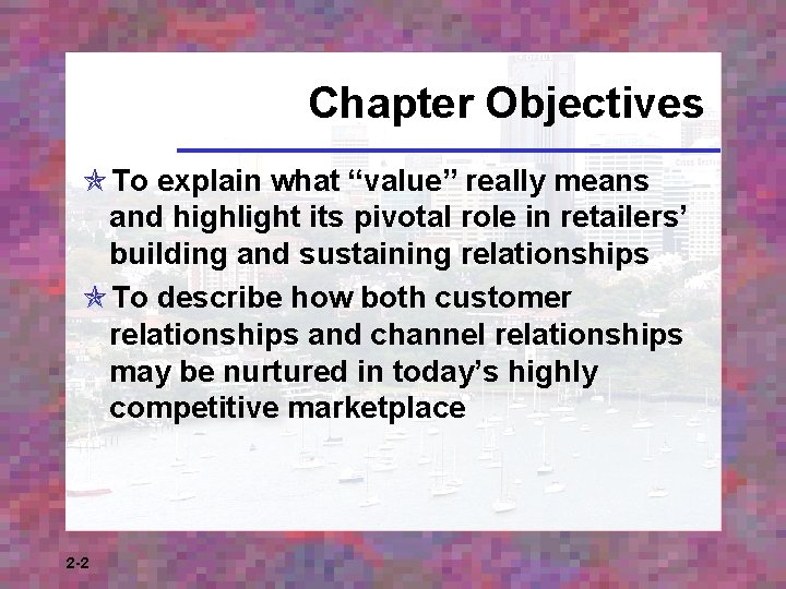 Chapter Objectives To explain what “value” really means and highlight its pivotal role in