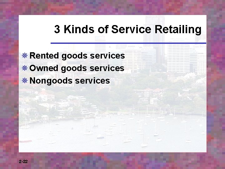 3 Kinds of Service Retailing ¯ Rented goods services ¯ Owned goods services ¯