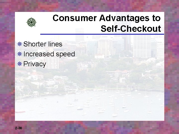 Consumer Advantages to Self-Checkout ¯ Shorter lines ¯ Increased speed ¯ Privacy 2 -30