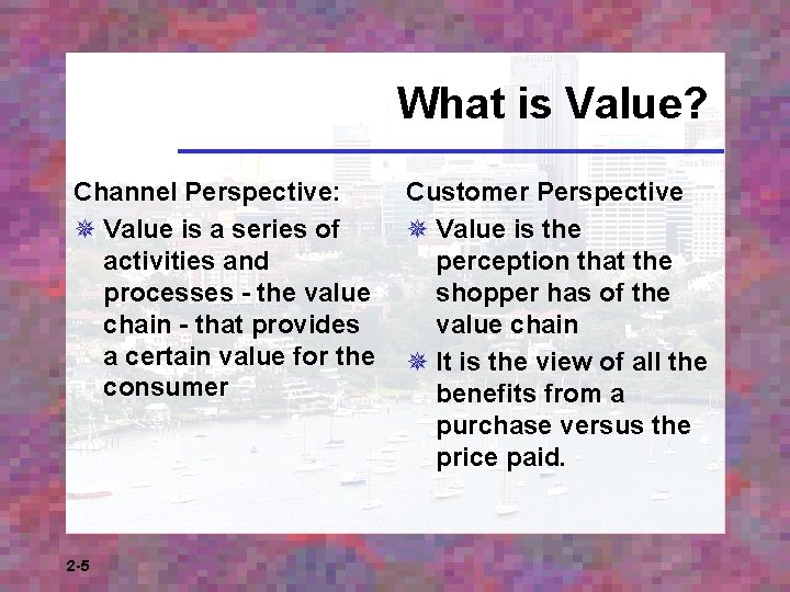 What is Value? Channel Perspective: ¯ Value is a series of activities and processes