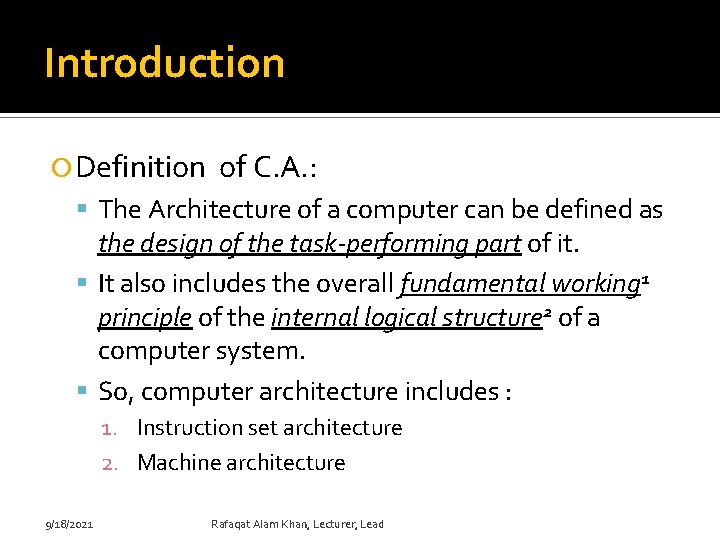 Introduction Definition of C. A. : The Architecture of a computer can be defined