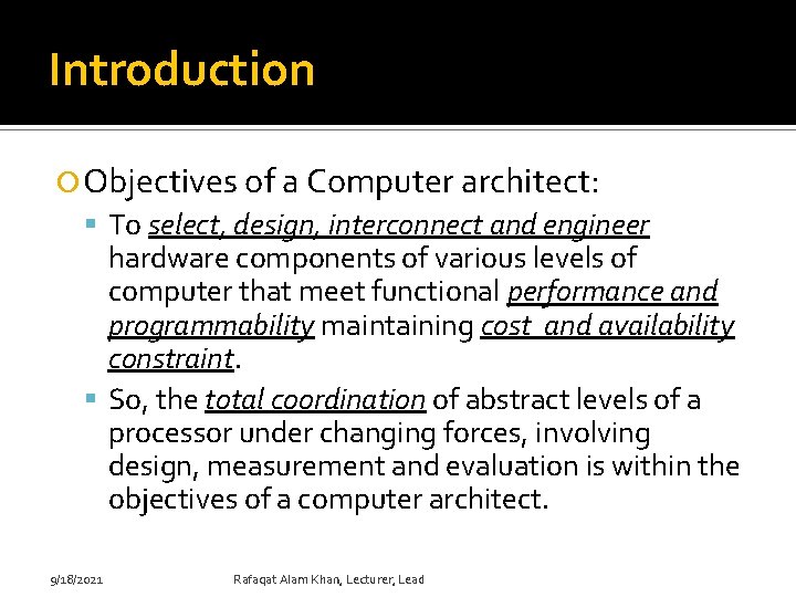 Introduction Objectives of a Computer architect: To select, design, interconnect and engineer hardware components