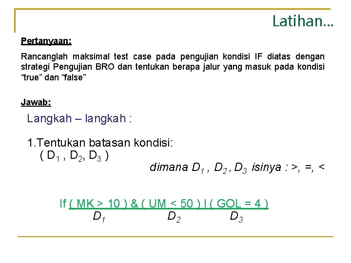 Latihan. . . Pertanyaan: Rancanglah maksimal test case pada pengujian kondisi IF diatas dengan