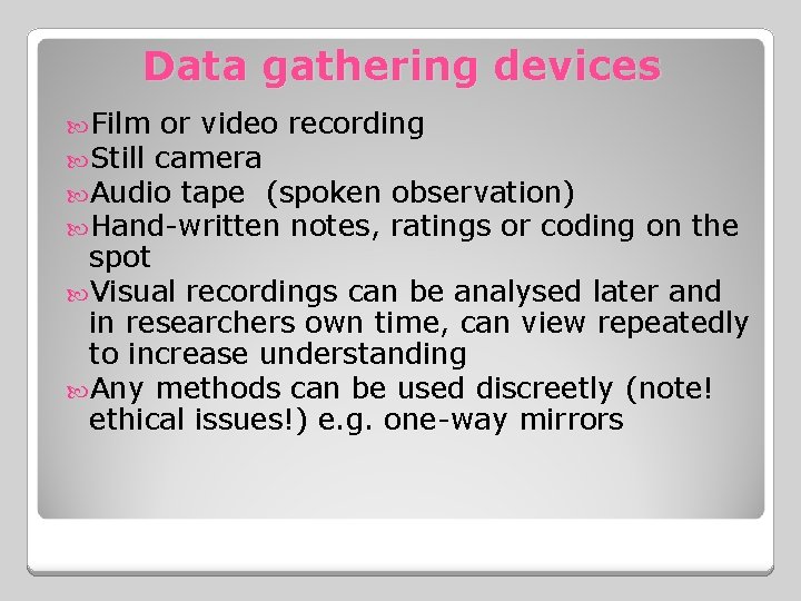 Data gathering devices Film or video recording Still camera Audio tape (spoken observation) Hand-written