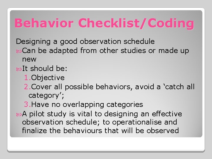 Behavior Checklist/Coding Designing a good observation schedule Can be adapted from other studies or