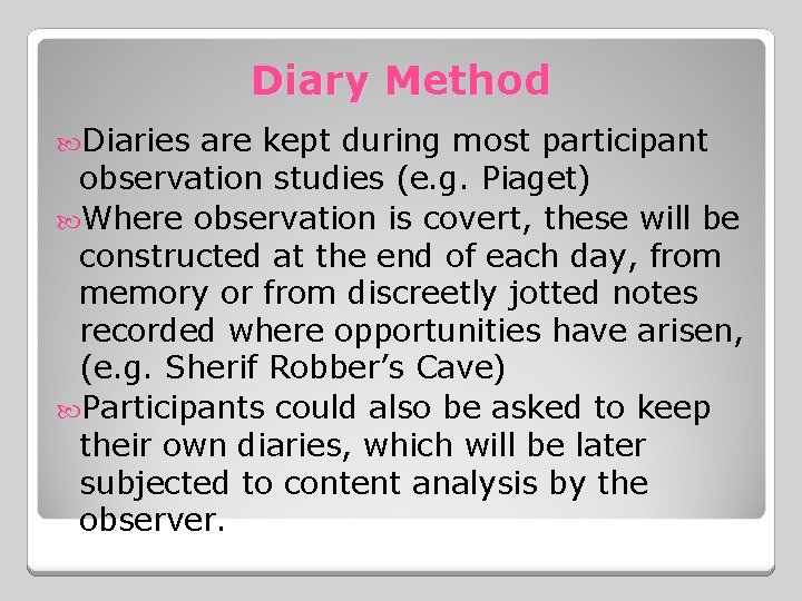 Diary Method Diaries are kept during most participant observation studies (e. g. Piaget) Where