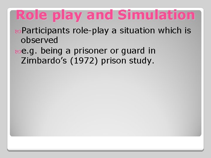 Role play and Simulation Participants role-play a situation which is observed e. g. being