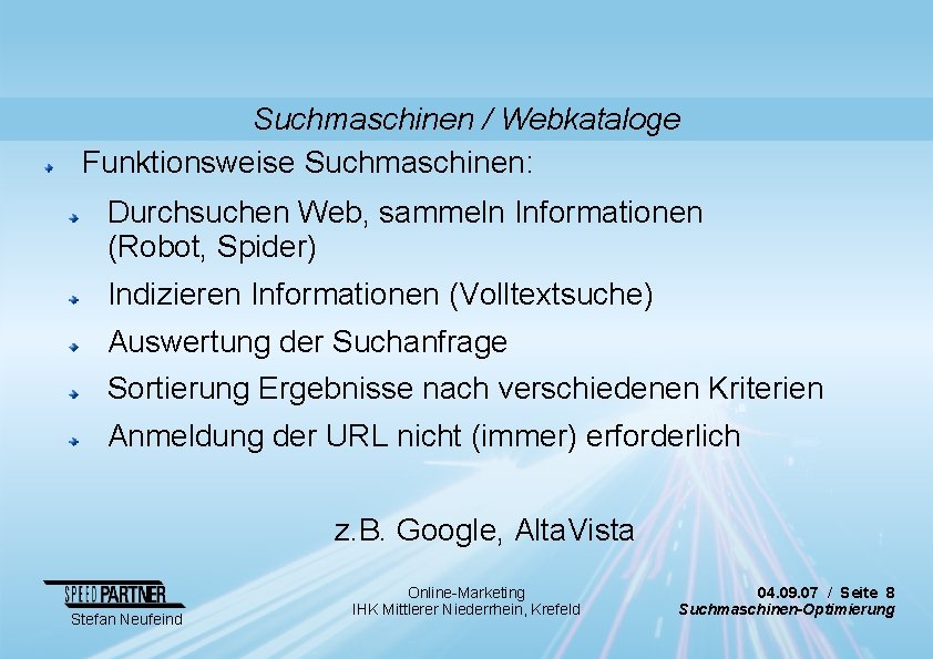 Suchmaschinen / Webkataloge Funktionsweise Suchmaschinen: Durchsuchen Web, sammeln Informationen (Robot, Spider) Indizieren Informationen (Volltextsuche)