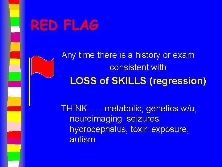 RED FLAG Any time there is a history or exam consistent with LOSS of