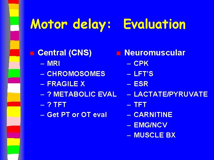 Motor delay: Evaluation n Central (CNS) – – – n MRI CHROMOSOMES FRAGILE X