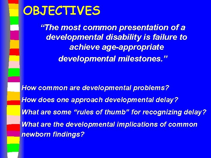 OBJECTIVES “The most common presentation of a developmental disability is failure to achieve age-appropriate