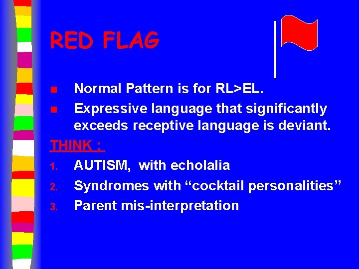 RED FLAG Normal Pattern is for RL>EL. n Expressive language that significantly exceeds receptive