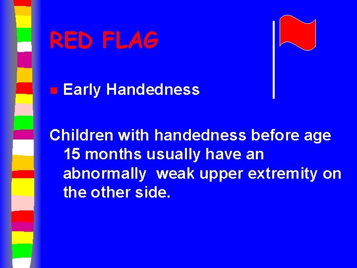 RED FLAG n Early Handedness Children with handedness before age 15 months usually have