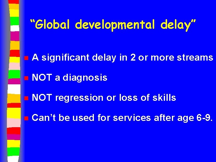 “Global developmental delay” n A significant delay in 2 or more streams n NOT