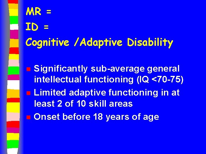 MR = ID = Cognitive /Adaptive Disability n n n Significantly sub-average general intellectual