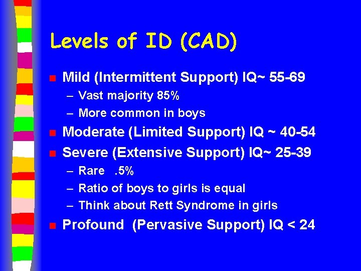 Levels of ID (CAD) n Mild (Intermittent Support) IQ~ 55 -69 – Vast majority