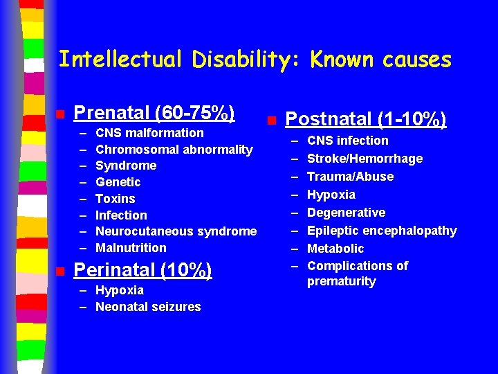 Intellectual Disability: Known causes n Prenatal (60 -75%) – – – – n CNS