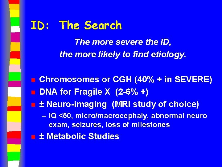 ID: The Search The more severe the ID, the more likely to find etiology.