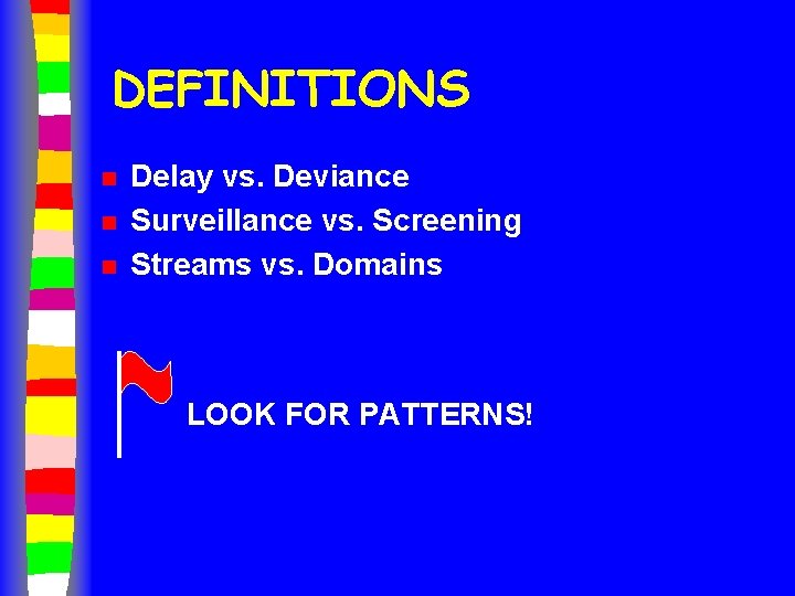 DEFINITIONS n n n Delay vs. Deviance Surveillance vs. Screening Streams vs. Domains LOOK