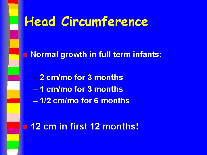 Head Circumference n Normal growth in full term infants: – 2 cm/mo for 3