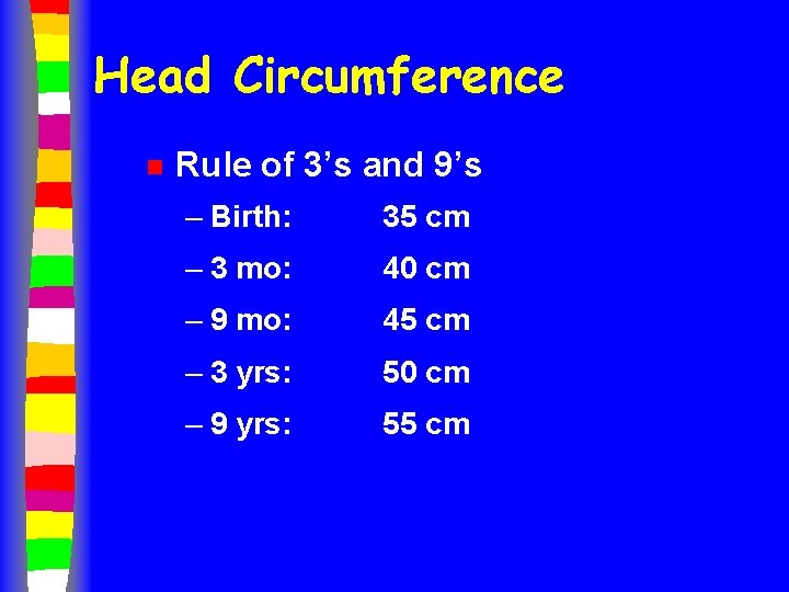 Head Circumference n Rule of 3’s and 9’s – Birth: 35 cm – 3