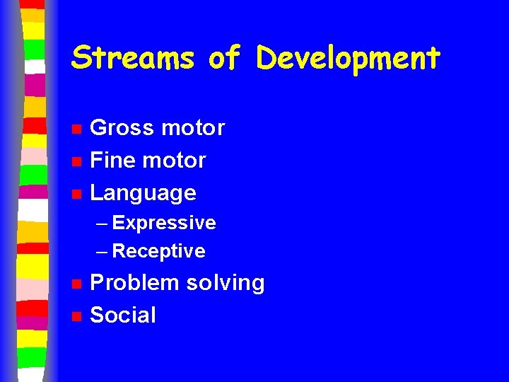 Streams of Development n n n Gross motor Fine motor Language – Expressive –